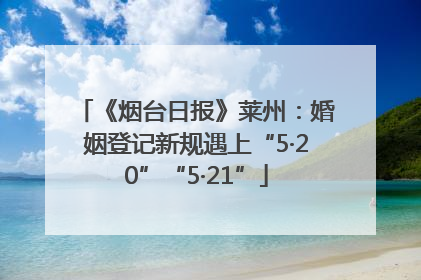 《烟台日报》莱州：婚姻登记新规遇上“5·20”“5·21”