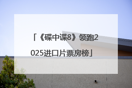 《碟中谍8》领跑2025进口片票房榜