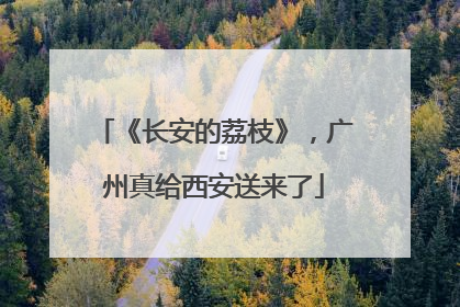 《长安的荔枝》，广州真给西安送来了