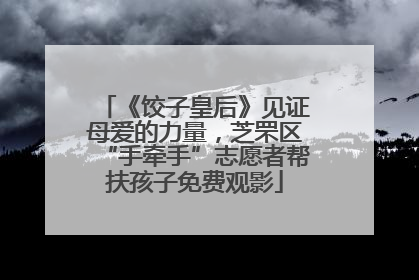 《饺子皇后》见证母爱的力量，芝罘区“手牵手”志愿者帮扶孩子免费观影