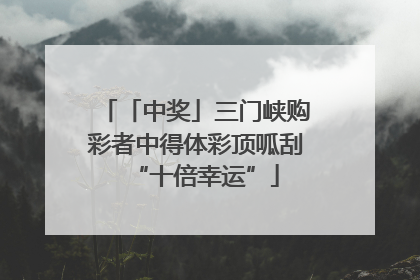 「中奖」三门峡购彩者中得体彩顶呱刮“十倍幸运”
