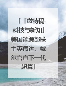 「微特稿·科技与新知」美国能源部联手英伟达、戴尔官宣下一代超算