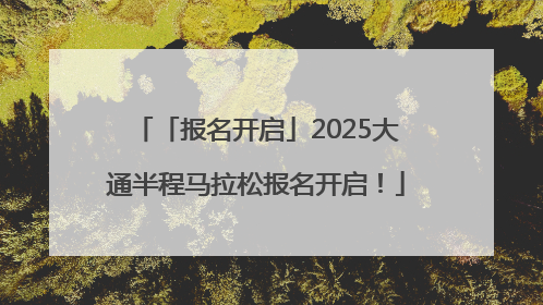 「报名开启」2025大通半程马拉松报名开启！