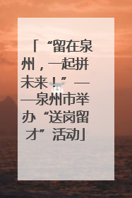 “留在泉州，一起拼未来！”——泉州市举办“送岗留才”活动