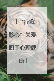 “疗愈·鞍心”关爱职工心理健康