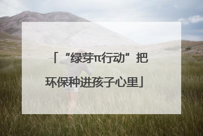 “绿芽π行动”把环保种进孩子心里