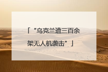 “乌克兰遭三百余架无人机袭击”