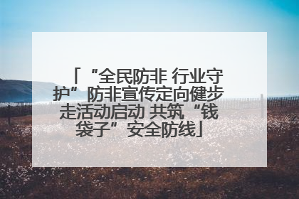 “全民防非 行业守护”防非宣传定向健步走活动启动 共筑“钱袋子”安全防线