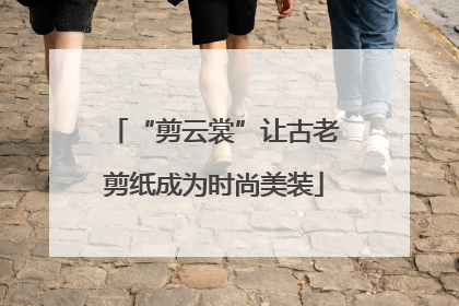 “剪云裳”让古老剪纸成为时尚美装