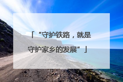 “守护铁路，就是守护家乡的发展”