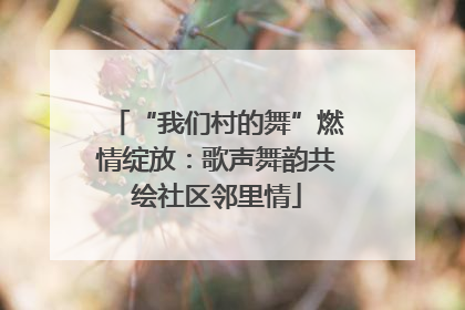 “我们村的舞”燃情绽放：歌声舞韵共绘社区邻里情