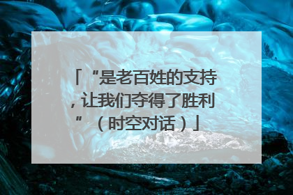 “是老百姓的支持，让我们夺得了胜利”（时空对话）