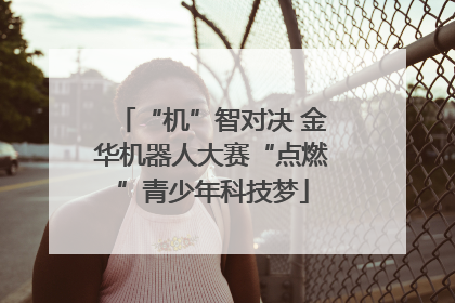 “机”智对决 金华机器人大赛“点燃”青少年科技梦