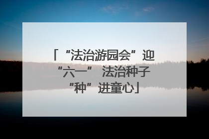 “法治游园会”迎“六一” 法治种子“种”进童心
