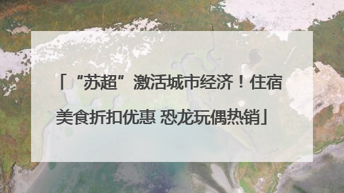 “苏超”激活城市经济！住宿美食折扣优惠 恐龙玩偶热销