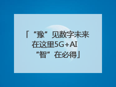 “豫”见数字未来 在这里5G+AI“智”在必得