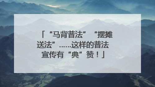 “马背普法”“摆摊送法”……这样的普法宣传有“典”赞！