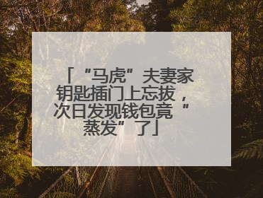 “马虎”夫妻家钥匙插门上忘拔，次日发现钱包竟“蒸发”了