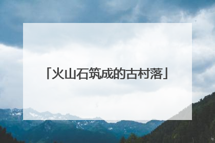 火山石筑成的古村落