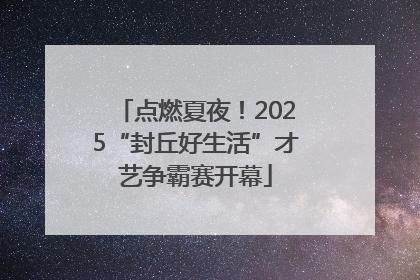 点燃夏夜！2025“封丘好生活”才艺争霸赛开幕
