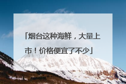 烟台这种海鲜，大量上市！价格便宜了不少