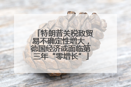 特朗普关税致贸易不确定性增大，德国经济或面临第三年“零增长”