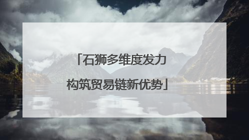 石狮多维度发力 构筑贸易链新优势