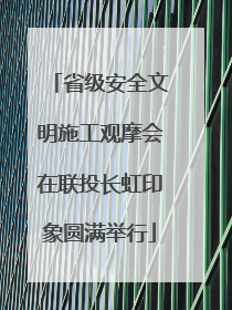 省级安全文明施工观摩会在联投长虹印象圆满举行