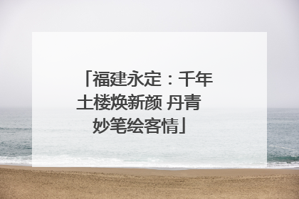 福建永定：千年土楼焕新颜 丹青妙笔绘客情