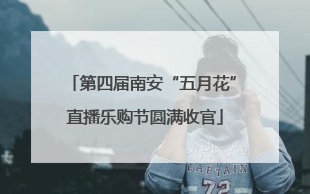 第四届南安“五月花”直播乐购节圆满收官