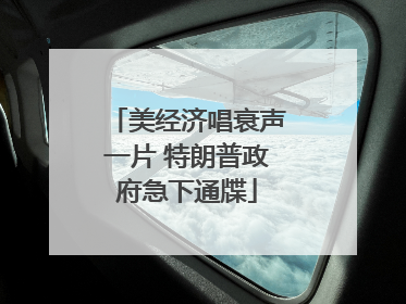 美经济唱衰声一片 特朗普政府急下通牒