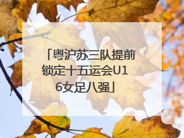 粤沪苏三队提前锁定十五运会U16女足八强