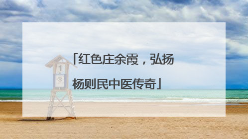 红色庄余霞，弘扬杨则民中医传奇