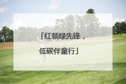 红领绿先锋，低碳伴童行