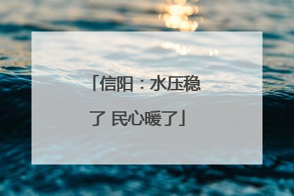 信阳：水压稳了 民心暖了