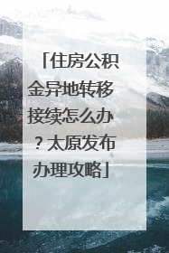 住房公积金异地转移接续怎么办？太原发布办理攻略