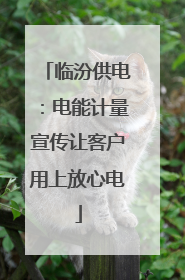 临汾供电：电能计量宣传让客户用上放心电