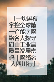 一块屏幕掌控全球第一产能？网络名人探寻眉山工业高质量发展密码｜网络名人四川行