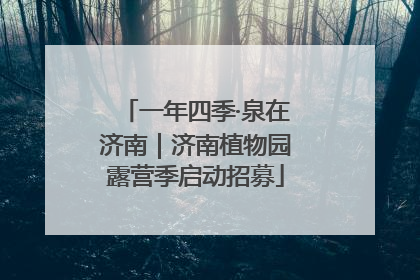 一年四季·泉在济南｜济南植物园露营季启动招募