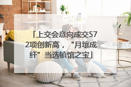 上交会意向成交572项创新高，“月壤成纤”当选镇馆之宝