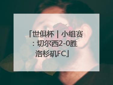 世俱杯｜小组赛：切尔西2-0胜洛杉矶FC