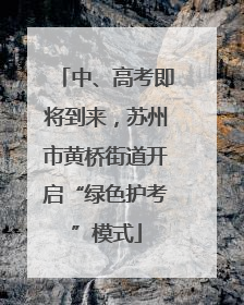 中、高考即将到来，苏州市黄桥街道开启“绿色护考”模式
