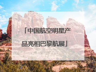 中国航空明星产品亮相巴黎航展