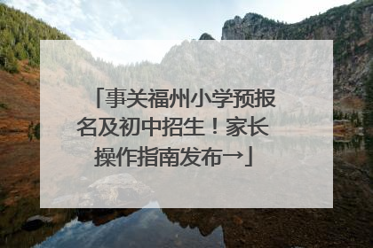 事关福州小学预报名及初中招生！家长操作指南发布→