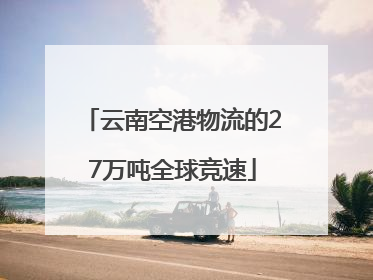 云南空港物流的27万吨全球竞速