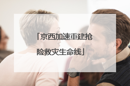 京西加速重建抢险救灾生命线
