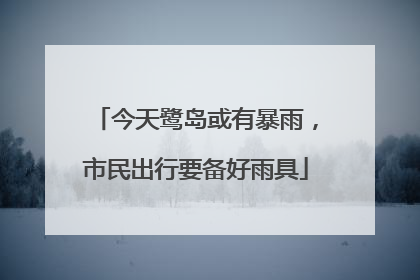 今天鹭岛或有暴雨，市民出行要备好雨具