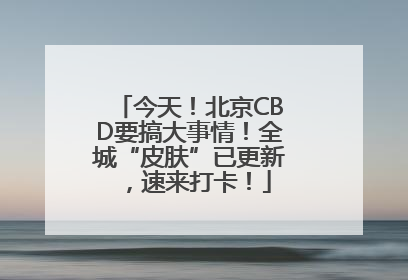 今天！北京CBD要搞大事情！全城“皮肤”已更新，速来打卡！
