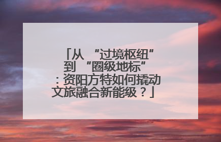 从 “过境枢纽” 到 “圈级地标”：资阳方特如何撬动文旅融合新能级？