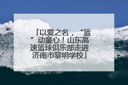 以爱之名，“篮”动童心！山东高速篮球俱乐部走进济南市黎明学校